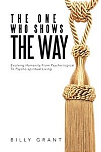 The One Who Shows the Way: Evolving Humanity from Psycho-Logical to Psycho-Spiritual Living (Paperback)