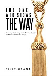 The One Who Shows the Way: Evolving Humanity from Psycho-Logical to Psycho-Spiritual Living (Hardcover)