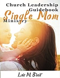 Single Mom Ministry: Church Leadership Guidebook (Paperback)