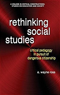 Rethinking Social Studies: Critical Pedagogy in Pursuit of Dangerous Citizenship (hc) (Hardcover)