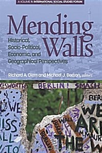 Mending Walls: Historical, Socio-Political, Economic, and Geographical Perspectives (Paperback)