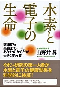 水素と電子の生命 ―健康から美容まで……。あなたのからだが大きく變わる! (單行本(ソフトカバ-))