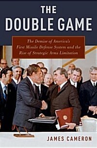 Double Game: The Demise of Americas First Missile Defense System and the Rise of Strategic Arms Limitation (UK) (Hardcover, UK)