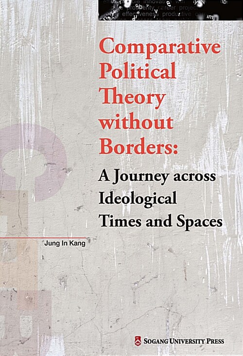Comparative Political Theory without Borders : A Journey across Ideological Times and Spaces