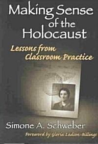 Making Sense of the Holocaust: Lessons from Classroom Practice (Paperback)