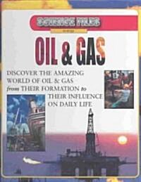 Oil & Gas: Discover the Amazing World of Oil & Gas from Their Formation to Their Influence on Daily Life (Library Binding)