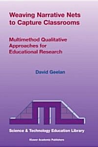 Weaving Narrative Nets to Capture Classrooms: Multimethod Qualitative Approaches for Educational Research (Hardcover, 2004)