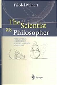 The Scientist as Philosopher: Philosophical Consequences of Great Scientific Discoveries (Hardcover)