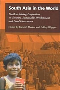 South Asia in the World: Problem Solving Perspectives on Security, Sustainable Development, and Good Governance (Paperback)