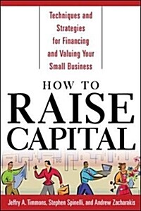 How to Raise Capital: Techniques and Strategies for Financing and Valuing Your Small Business (Paperback)