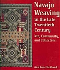 Navajo Weaving in the Late Twentieth Century: Kin, Community, and Collectors (Hardcover, Rev and Expande)