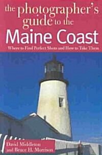 The Photographers Guide to the Maine Coast: Where to Find Perfect Shots and How to Take Them (Paperback)