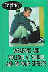 Coping with Weapons and Violence in School and on Your Streets (Library Binding, Revised)