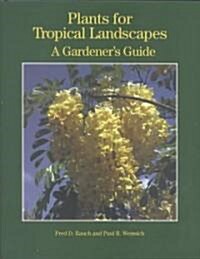 Plants for Tropical Landscapes: A Gardeners Guide (Hardcover)