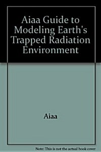 Guide to Modeling Earths Trapped Radiation Environment (Hardcover)