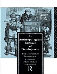 An Anthropological Critique of Development : The Growth of Ignorance (Paperback)