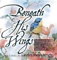 Beneath His Wings: Abiding in Gods Comfort and Love (Paperback)