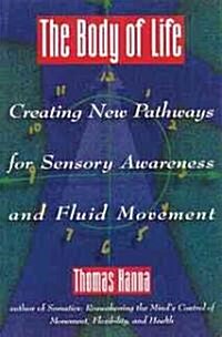 The Body of Life: Creating New Pathways for Sensory Awareness and Fluid Movement (Paperback, Original)