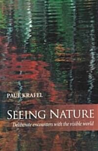 Seeing Nature: Deliberate Encounters with the Visible World (Paperback)
