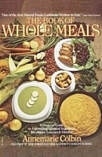 Book of Whole Meals: A Seasonal Guide to Assembling Balanced Vegetarian Breakfasts, Lunches, and Dinners: A Cookbook (Paperback)