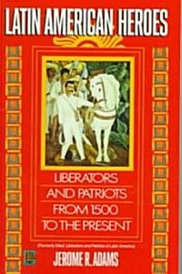 Latin American Heroes: Liberators and Patriots from 1500 to the Present (Paperback)