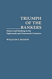 Triumph of the Bankers: Money and Banking in the Eighteenth and Nineteenth Centuries (Hardcover)