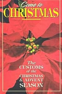Come to Christmas: The Customs of the Christmas & Advent Season (Paperback)