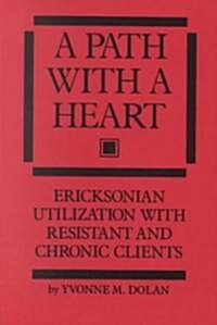 A Path with a Heart: Ericksonian Utilization with Resistant and Chronic Clients (Paperback)