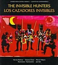 The Invisible Hunters / Los Cazadores Invisibles: A Legend from the Miskito Indians from Nicaragua / Una Leyenda de Los Indios Miskitos de Nicaragua (Paperback)