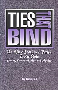 Ties That Bind: SM / Leather / Fetish / Erotic Style: Issues, Commentaries and Advice (Paperback)