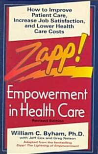 Zapp! Empowerment in Health Care: How to Improve Patient Care, Increase Employee Job Satisfaction, and Lower Health Care Costs                         (Paperback)