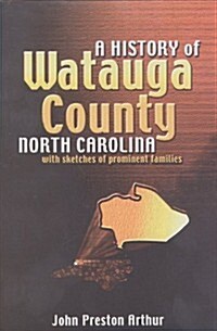 A History of Watauga County, North Carolina With Sketches of Prominent Families (Hardcover, Reprint)