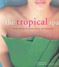 The Tropical Spa: Asian Secrets of Health, Beauty and Relaxation (Paperback)