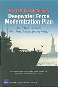 The U.S. Coast Guards Deepwater Force Modernization Plan: Can It Be Accelerated? Will It Meet Changing Security Needs? (Paperback)