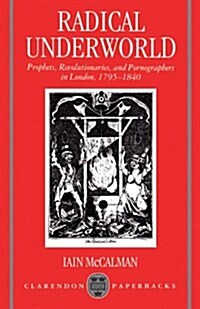 Radical Underworld : Prophets, Revolutionaries, and Pornographers in London, 1795-1840 (Paperback)