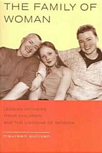 The Family of Woman: Lesbian Mothers, Their Children, and the Undoing of Gender (Paperback)