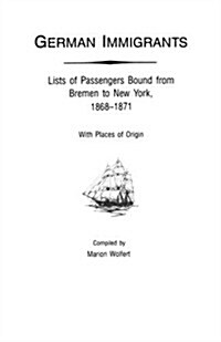 German Immigrants: Lists of Passengers Bound from Bremen to New York, 1868-1871, with Places of Origin (Paperback)