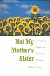 Not My Mothers Sister: Generational Conflict and Third-Wave Feminism (Paperback)