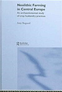 Neolithic Farming in Central Europe : An Archaeobotanical Study of Crop Husbandry Practices (Hardcover)