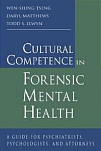 Cultural Competence in Forensic Mental Health : A Guide for Psychiatrists, Psychologists, and Attorneys (Hardcover)
