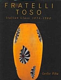 Fratelli Toso: Italian Glass 1854-1980 (Hardcover)