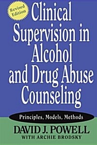 Clinical Supervision in Alcohol and Drug Abuse Counseling: Principles, Models, Methods (Paperback, Revised)