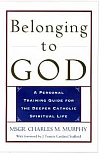Belonging to God: A Personal Training Guide for the Deeper Catholic Spiritual Life (Paperback, 1-Simul)