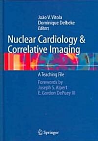 Nuclear Cardiology and Correlative Imaging: A Teaching File (Hardcover, 2004)