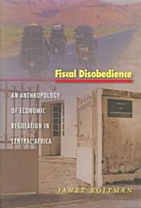 Fiscal Disobedience: An Anthropology of Economic Regulation in Central Africa (Paperback)