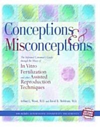 Conceptions & Misconceptions: The Informed Consumers Guide Through the Maze of in Vitro Fertilization & Other Assisted Reproduction Techniques (Paperback, 2)