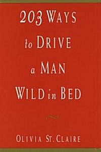 203 Ways to Drive a Man Wild in Bed (Hardcover)