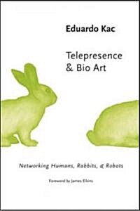 Telepresence and Bio Art: Networking Humans, Rabbits and Robots (Paperback)