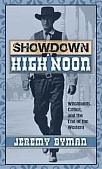 Showdown at High Noon: Witch-Hunts, Critics, and the End of the Western (Paperback)