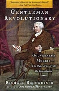 Gentleman Revolutionary: Gouverneur Morris, the Rake Who Wrote the Constitution (Paperback)